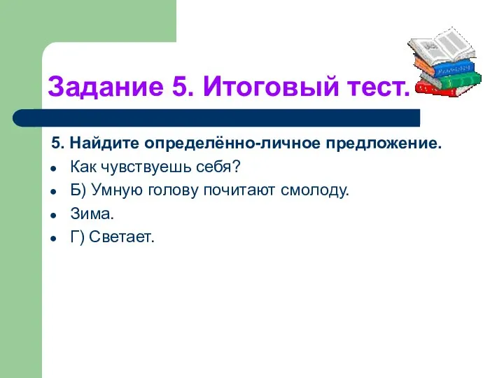 Задание 5. Итоговый тест. 5. Найдите определённо-личное предложение. Как чувствуешь себя?