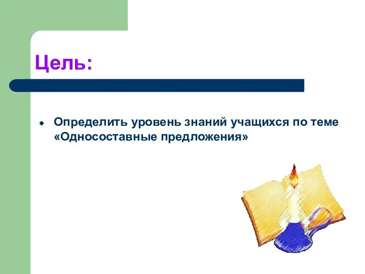 Цель: Определить уровень знаний учащихся по теме «Односоставные предложения»