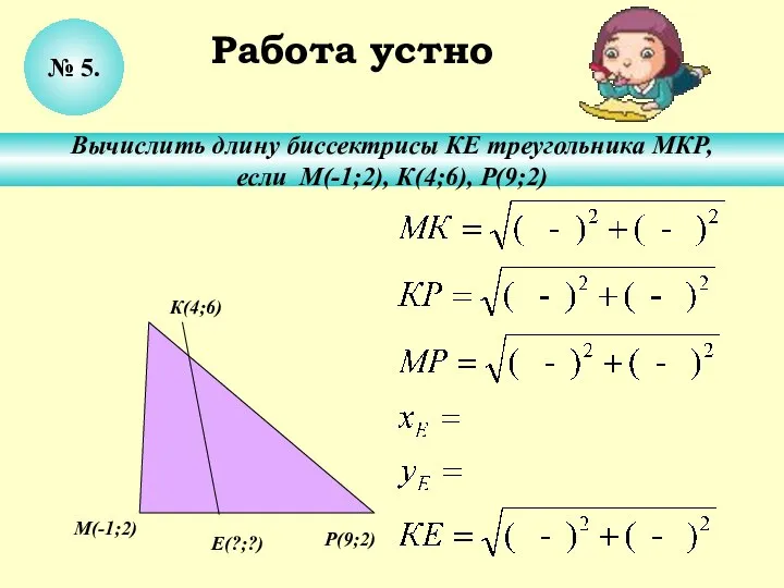 № 5. Вычислить длину биссектрисы КЕ треугольника МКР, если М(-1;2), К(4;6),