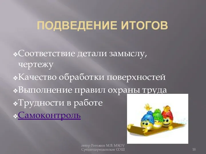 Подведение итогов Соответствие детали замыслу, чертежу Качество обработки поверхностей Выполнение правил