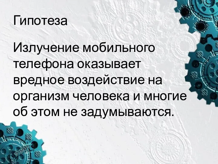 Гипотеза Излучение мобильного телефона оказывает вредное воздействие на организм человека и многие об этом не задумываются.