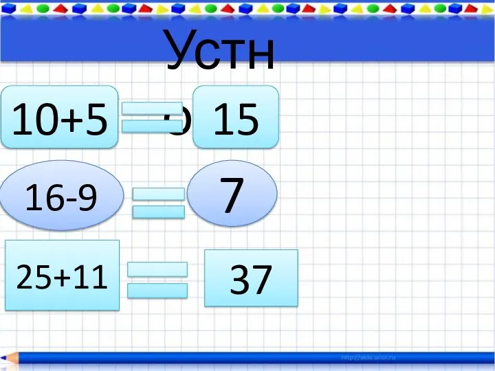 Устно 10+5 15 16-9 7 25+11 37