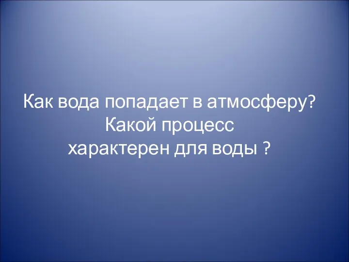 Как вода попадает в атмосферу? Какой процесс характерен для воды ?