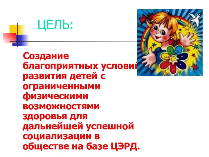 ЦЕЛЬ: Создание благоприятных условий развития детей с ограниченными физическими возможностями здоровья