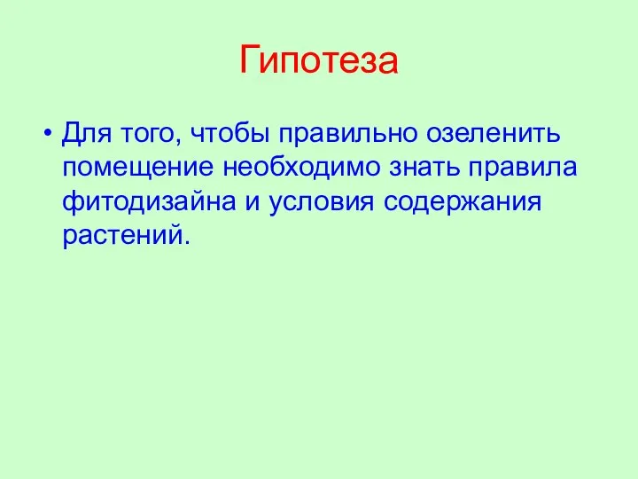 Гипотеза Для того, чтобы правильно озеленить помещение необходимо знать правила фитодизайна и условия содержания растений.