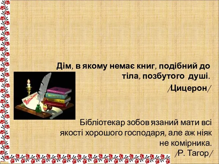 Дім, в якому немає книг, подібний до тіла, позбутого душі. /Цицерон/