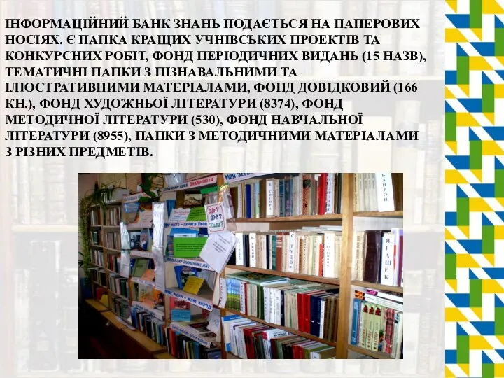 ІНФОРМАЦІЙНИЙ БАНК ЗНАНЬ ПОДАЄТЬСЯ НА ПАПЕРОВИХ НОСІЯХ. Є ПАПКА КРАЩИХ УЧНІВСЬКИХ