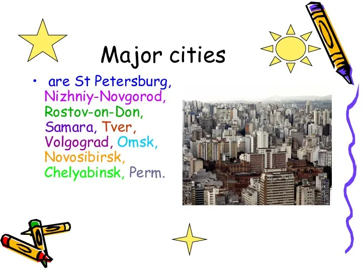 Major cities are St Petersburg, Nizhniy-Novgorod, Rostov-on-Don, Samara, Tver, Volgograd, Omsk, Novosibirsk, Chelyabinsk, Perm.