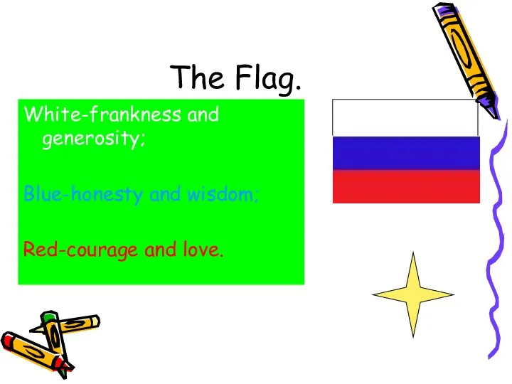 The Flag. White-frankness and generosity; Blue-honesty and wisdom; Red-courage and love.