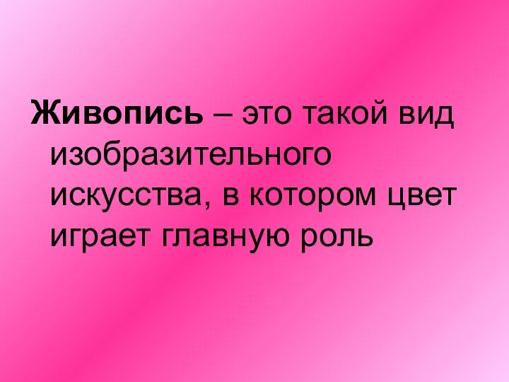 Живопись – это такой вид изобразительного искусства, в котором цвет играет главную роль