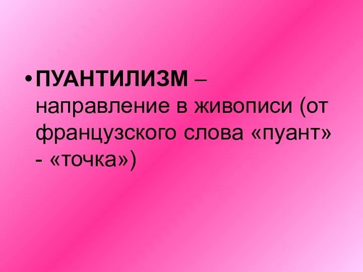 ПУАНТИЛИЗМ – направление в живописи (от французского слова «пуант» - «точка»)