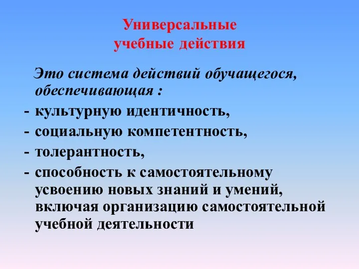 Универсальные учебные действия Это система действий обучащегося, обеспечивающая : культурную идентичность,