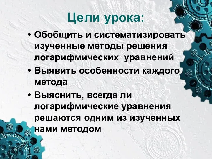 Цели урока: Обобщить и систематизировать изученные методы решения логарифмических уравнений Выявить