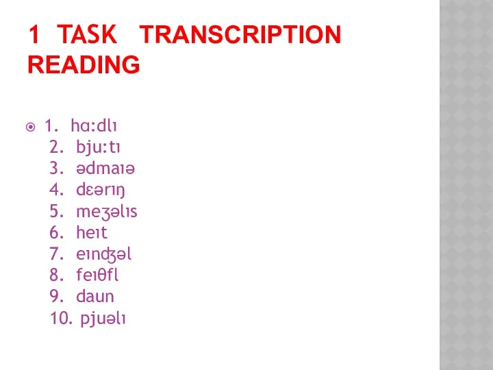 1 Task TRANSCRIPTION READING 1. hɑ:dlı 2. bju:tı 3. ədmaıə 4.