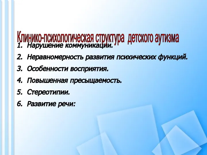 Нарушение коммуникации. Неравномерность развития психических функций. Особенности восприятия. Повышенная пресыщаемость. Стереотипии.