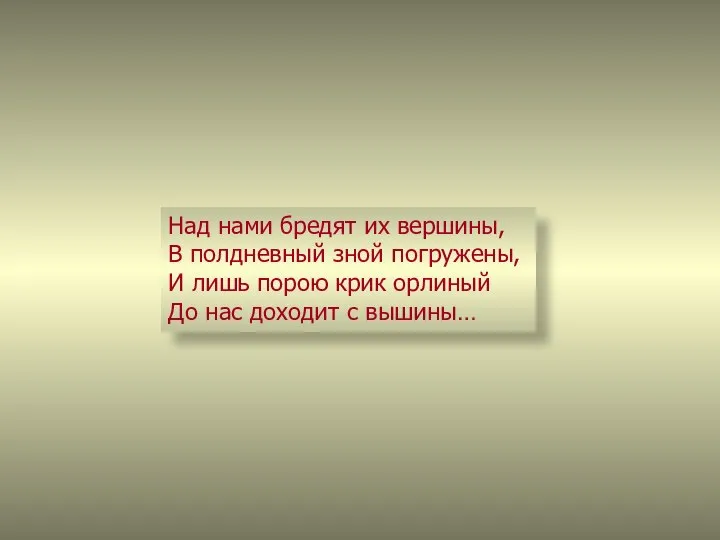 Над нами бредят их вершины, В полдневный зной погружены, И лишь