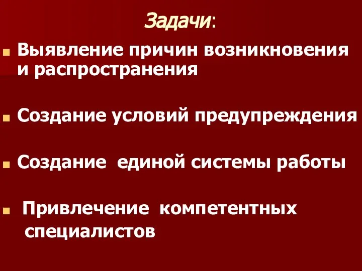 Задачи: Выявление причин возникновения и распространения Создание условий предупреждения Создание единой системы работы Привлечение компетентных специалистов