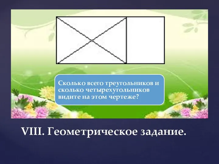 VIII. Геометрическое задание. Сколько всего треугольников и сколько четырехугольников видите на этом чертеже?