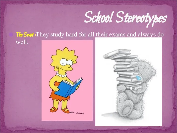 The Swot :They study hard for all their exams and always do well. School Stereotypes