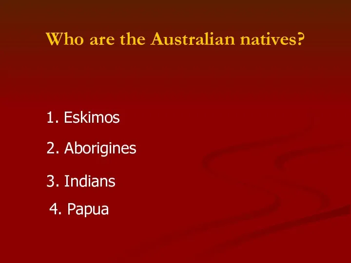 Who are the Australian natives? 1. Eskimos 2. Aborigines 3. Indians 4. Papua