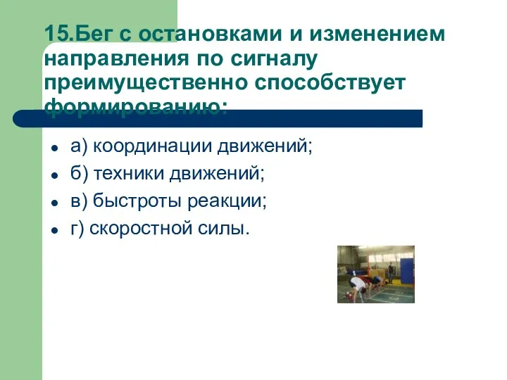 15.Бег с остановками и изменением направления по сигналу преимущественно способствует формированию: