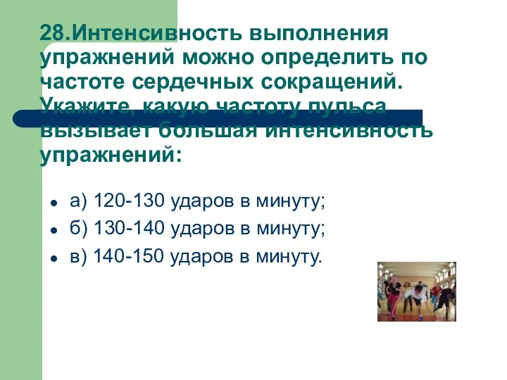 28.Интенсивность выполнения упражнений можно определить по частоте сердечных сокращений. Укажите, какую