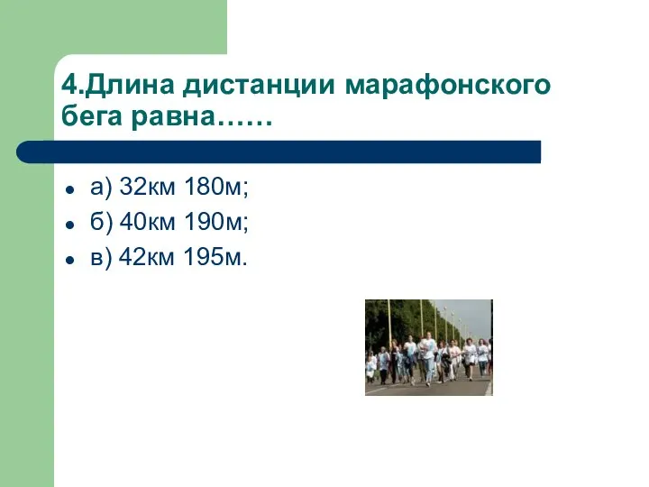 4.Длина дистанции марафонского бега равна…… а) 32км 180м; б) 40км 190м; в) 42км 195м.