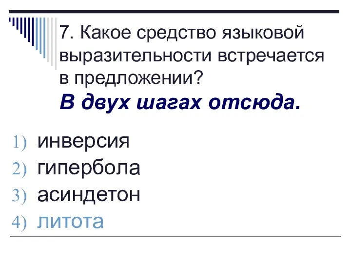 7. Какое средство языковой выразительности встречается в предложении? В двух шагах отсюда. инверсия гипербола асиндетон литота