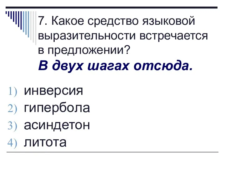 7. Какое средство языковой выразительности встречается в предложении? В двух шагах отсюда. инверсия гипербола асиндетон литота