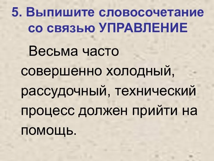 5. Выпишите словосочетание со связью УПРАВЛЕНИЕ Весьма часто совершенно холодный, рассудочный,