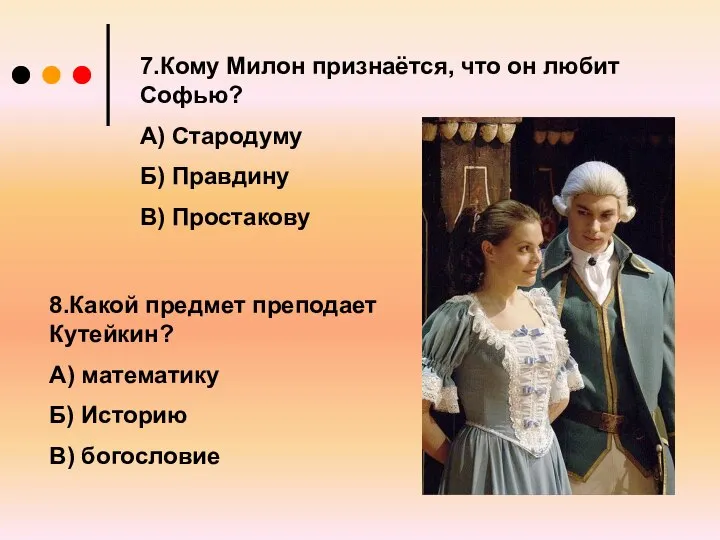 7.Кому Милон признаётся, что он любит Софью? А) Стародуму Б) Правдину