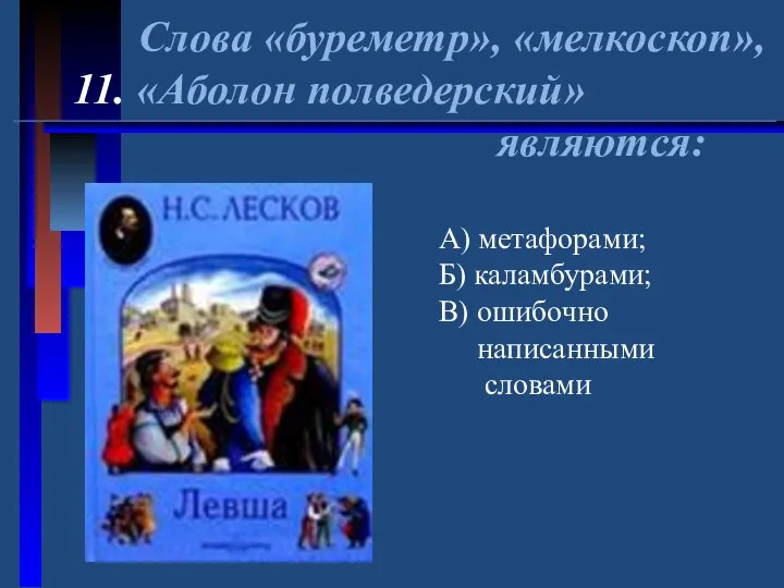 Слова «буреметр», «мелкоскоп», 11. «Аболон полведерский» являются: А) метафорами; Б) каламбурами; В) ошибочно написанными словами