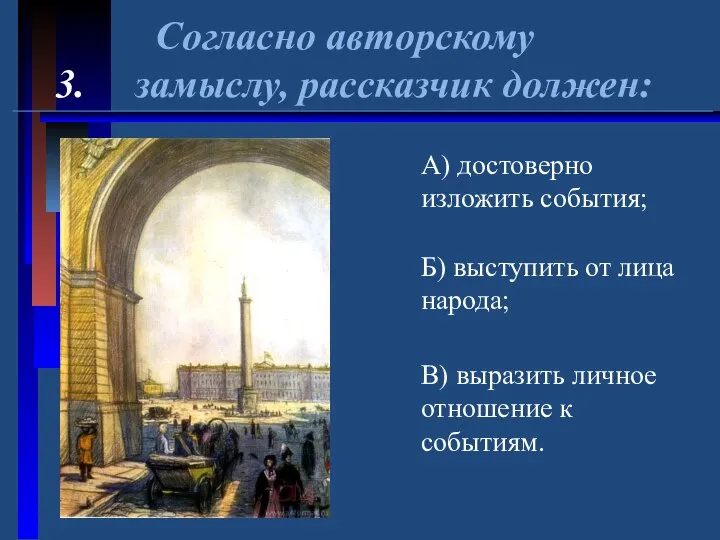 Согласно авторскому 3. замыслу, рассказчик должен: А) достоверно изложить события; Б)