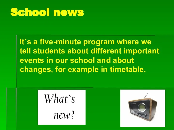 School news It`s a five-minute program where we tell students about