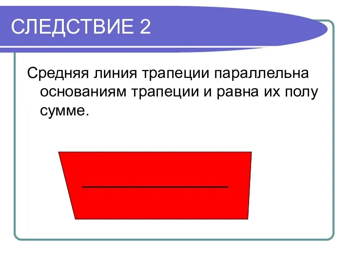 СЛЕДСТВИЕ 2 Средняя линия трапеции параллельна основаниям трапеции и равна их полу сумме.