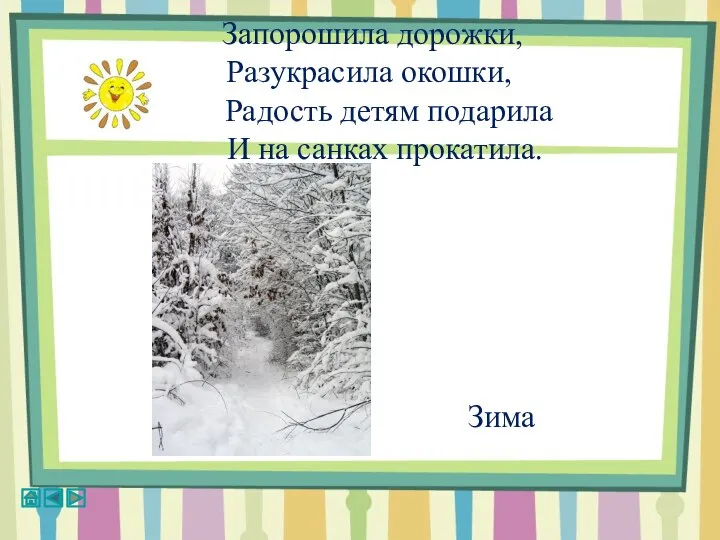 Запорошила дорожки, Разукрасила окошки, Радость детям подарила И на санках прокатила. Зима