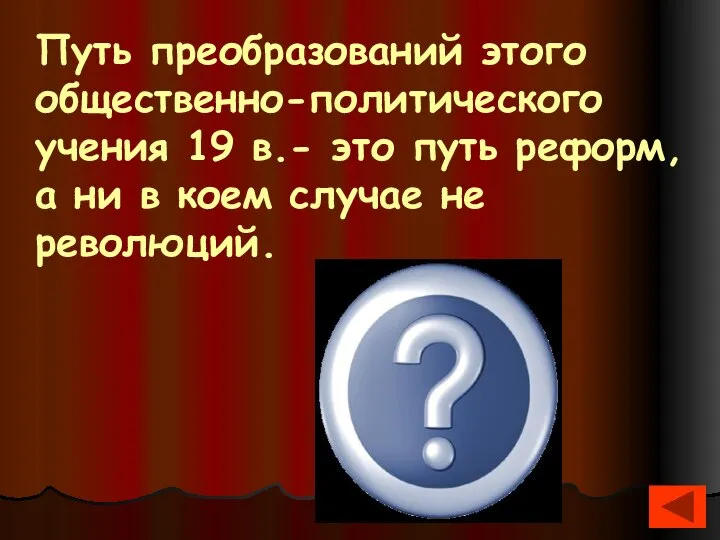 Путь преобразований этого общественно-политического учения 19 в.- это путь реформ, а