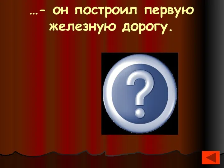 …- он построил первую железную дорогу. Англичанин Джордж Стефенсон в 1825 г.