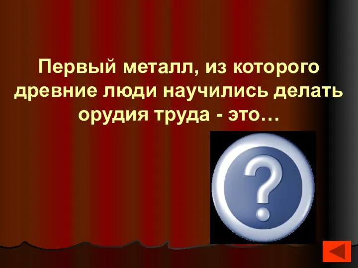 Первый металл, из которого древние люди научились делать орудия труда - это… Медь