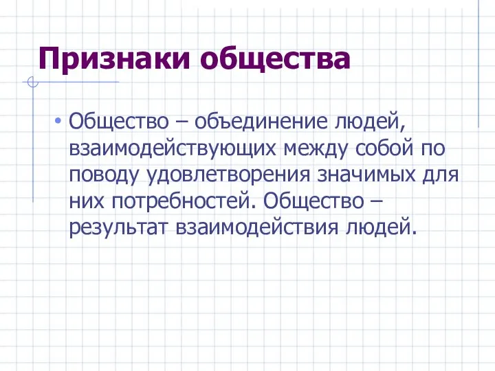 Признаки общества Общество – объединение людей, взаимодействующих между собой по поводу