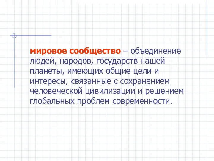 мировое сообщество – объединение людей, народов, государств нашей планеты, имеющих общие