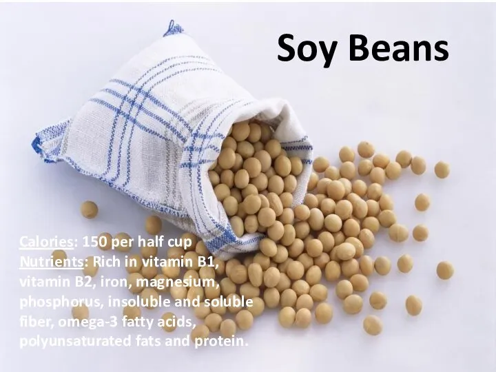 Soy Beans Calories: 150 per half cup Nutrients: Rich in vitamin