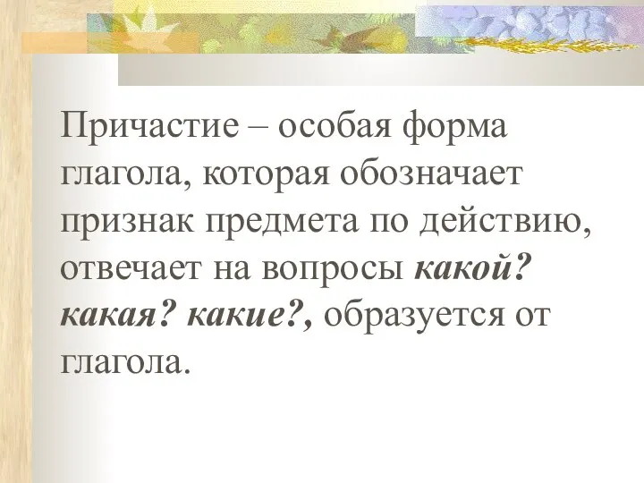 Причастие – особая форма глагола, которая обозначает признак предмета по действию,