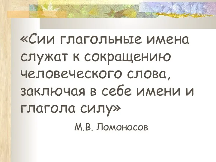 «Сии глагольные имена служат к сокращению человеческого слова, заключая в себе