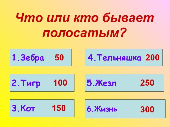 Что или кто бывает полосатым? 1.Зебра 2.Тигр 3.Кот 4.Тельняшка 5.Жезл 6.Жизнь