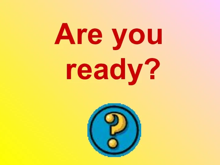 Are you ready?