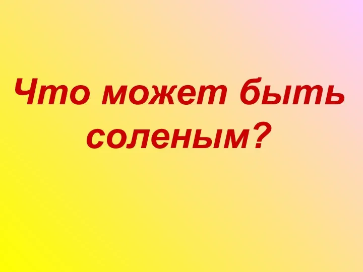 Что может быть соленым?