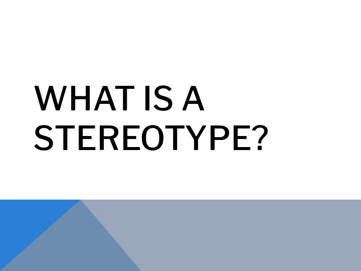 WHAT IS A STEREOTYPE? 1. A simplified and fixed image of