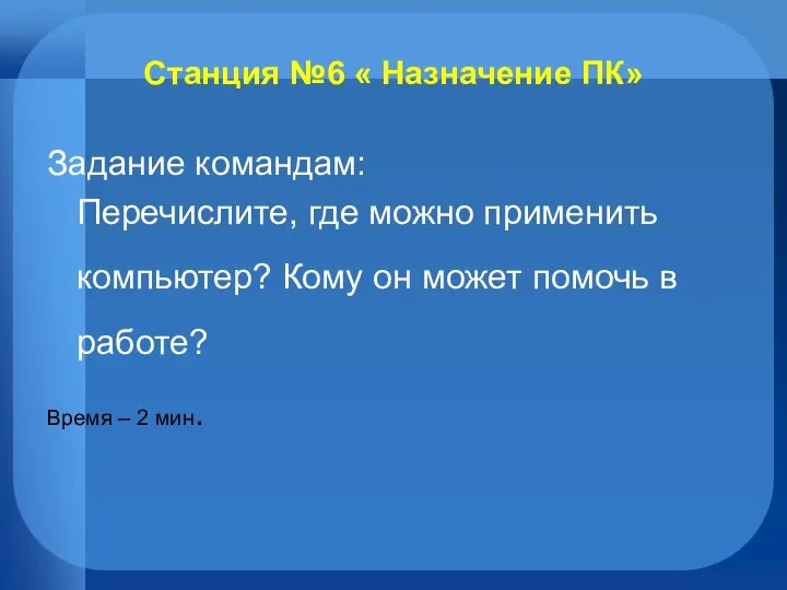 Станция №6 « Назначение ПК» Задание командам: Перечислите, где можно применить