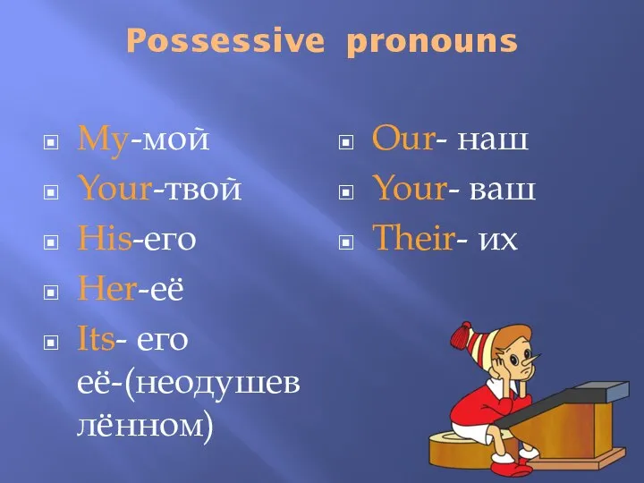 Possessive pronouns My-мой Your-твой His-его Her-её Its- его её-(неодушевлённом) Our- наш Your- ваш Their- их